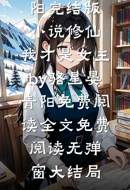 完结版小说修仙,我才是女主by骆星晏青阳免费阅读