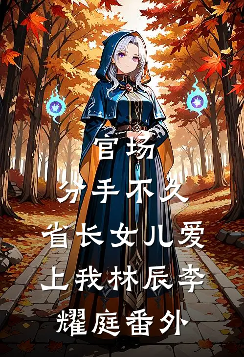 官场：分手不久，省长女儿爱上我林辰李耀庭番外