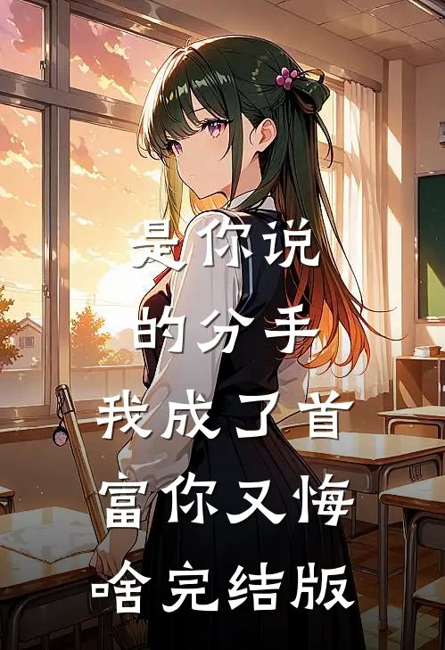 是你说的分手，我成了首富你又悔啥完结版