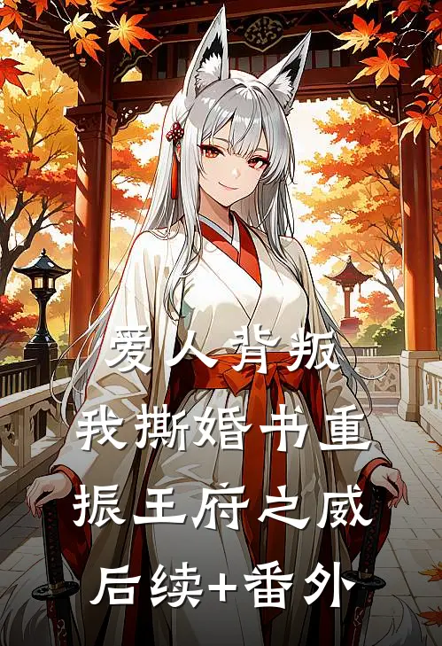 爱人背叛，我撕婚书重振王府之威后续+番外