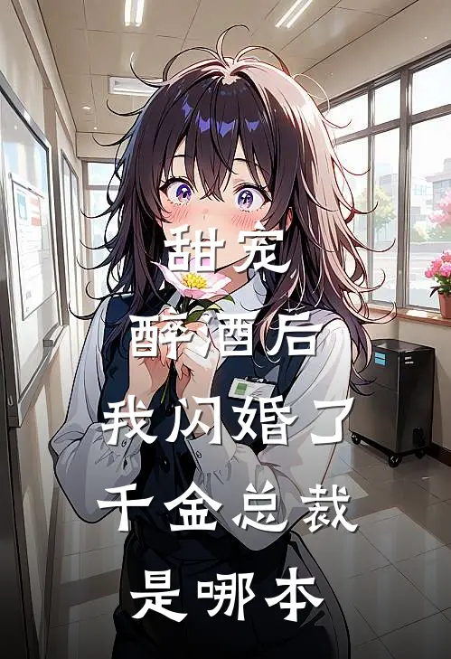 甜宠：醉酒后，我闪婚了千金总裁是哪本