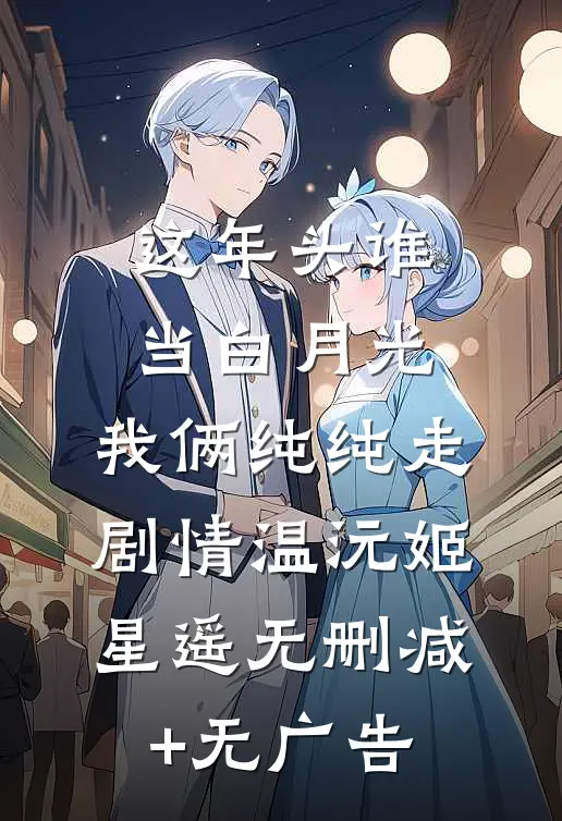 这年头谁当白月光，我俩纯纯走剧情温沅姬星遥无删减+无广告