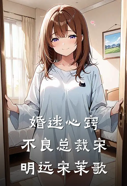 婚迷心窍，不良总裁宋明远宋茉歌