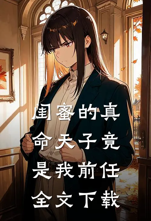 闺蜜的真命天子竟是我前任全文下载