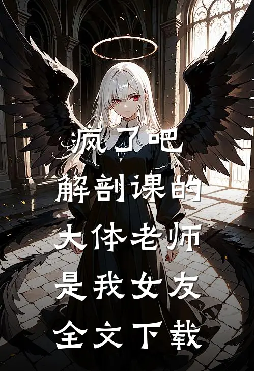疯了吧，解剖课的大体老师是我女友全文下载