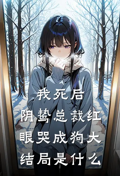 我死后，阴鸷总裁红眼哭成狗大结局是什么