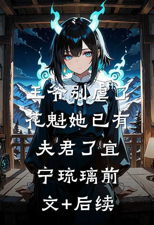 王爷别虐了，花魁她已有夫君了宜宁琉璃前文+后续