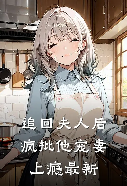 追回夫人后，疯批他宠妻上瘾最新