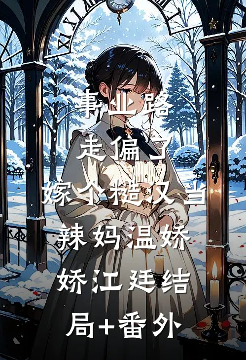 事业路走偏了，嫁个糙汉当辣妈温娇娇江廷结局+番外