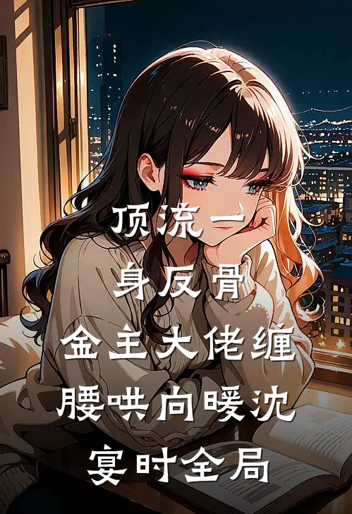 顶流一身反骨，金主大佬缠腰哄向暖沈宴时全局
