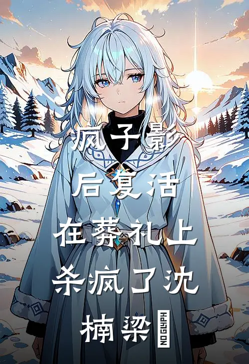 疯子影后复活，在葬礼上杀疯了沈楠梁婳