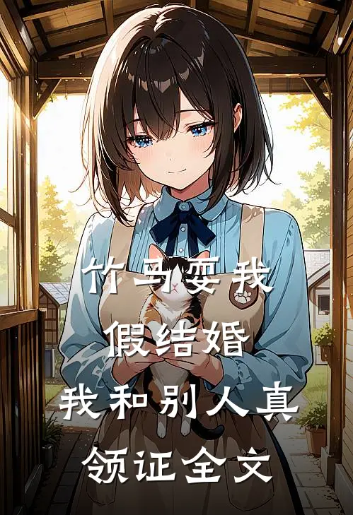 竹马耍我假结婚，我和别人真领证全文