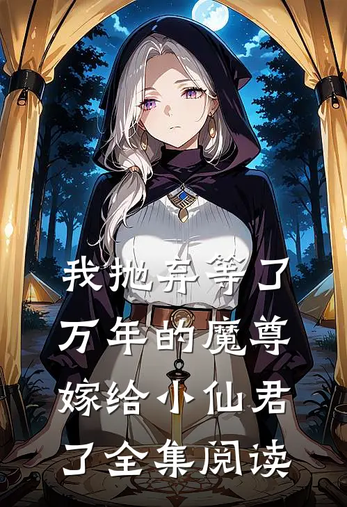 我抛弃等了万年的魔尊，嫁给小仙君了全集阅读