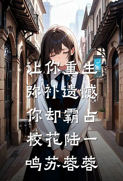让你重生弥补遗憾，你却霸占校花陆一鸣苏蓉蓉