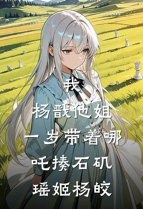 我，杨戬他姐，一岁带着哪吒揍石矶瑶姬杨皎