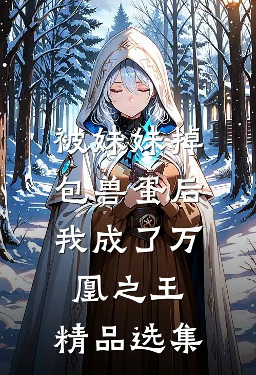 被妹妹掉包兽蛋后，我成了万凰之王。精品选集