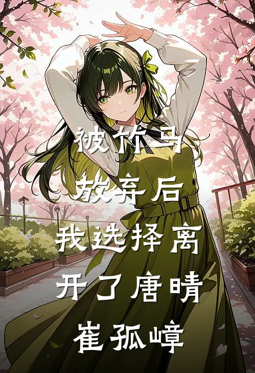 被竹马放弃后，我选择离开了唐晴崔孤嶂
