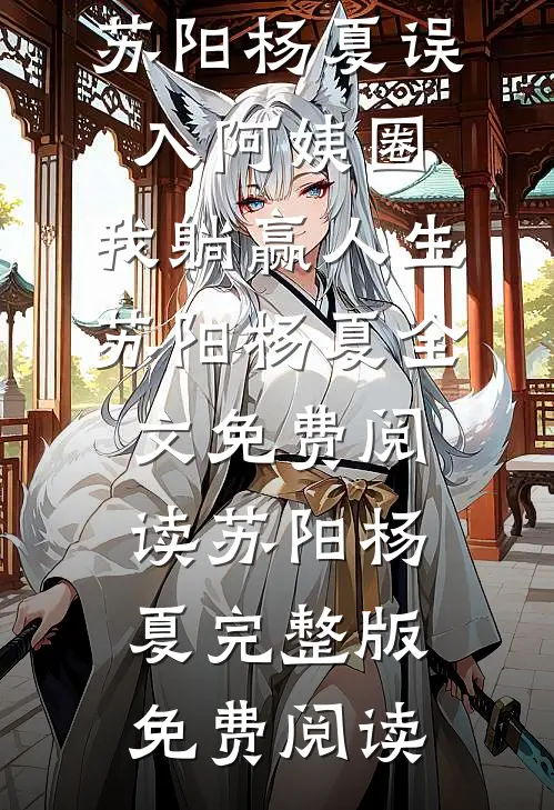 误入阿姨圈,我躺赢人生苏阳杨夏