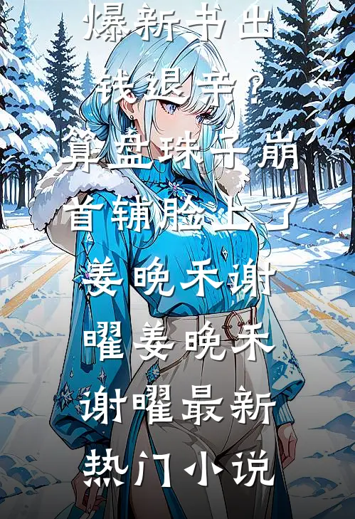 出钱退亲?算盘珠子崩首辅脸上了姜晚禾谢曜