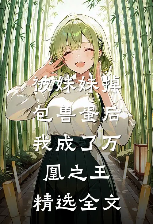 被妹妹掉包兽蛋后，我成了万凰之王。精选全文
