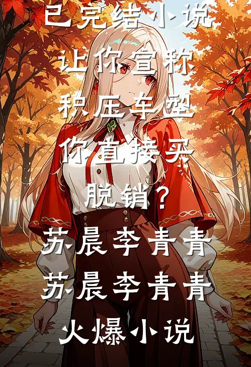 让你宣称积压车型,你直接买脱销?苏晨李青青