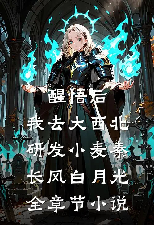 醒悟后，我去大西北研发小麦秦长风白月光全章节小说