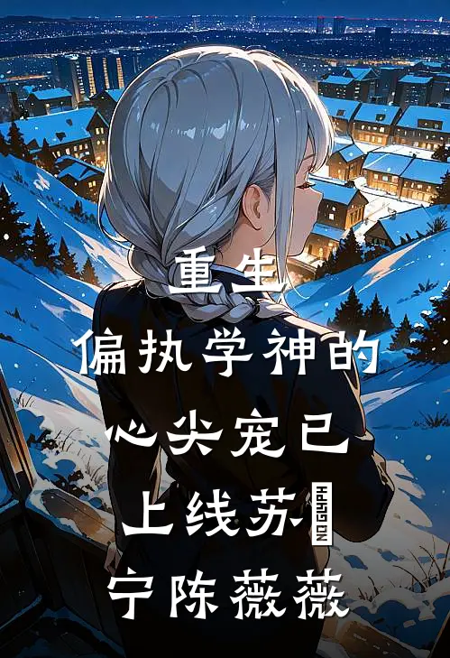 重生：偏执学神的心尖宠已上线苏玥宁陈薇薇