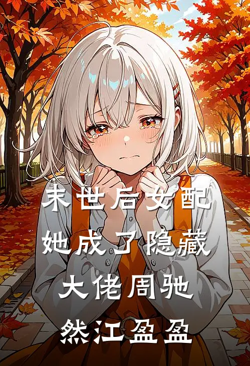 末世后女配她成了隐藏大佬周驰然江盈盈