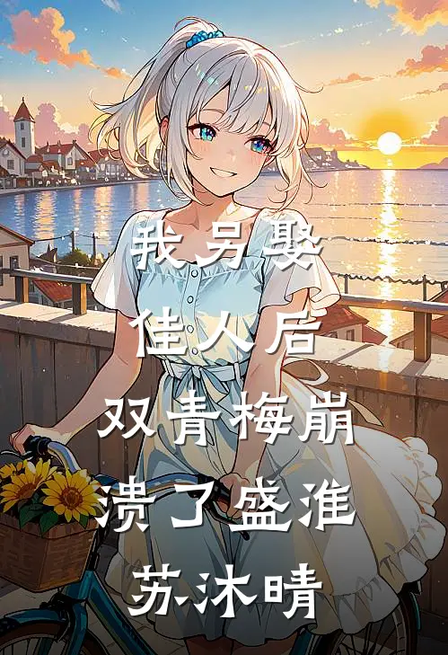 我另娶佳人后，双青梅崩溃了盛淮苏沐晴