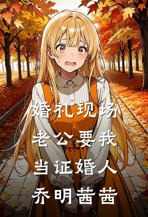 婚礼现场，老公要我当证婚人乔明茜茜