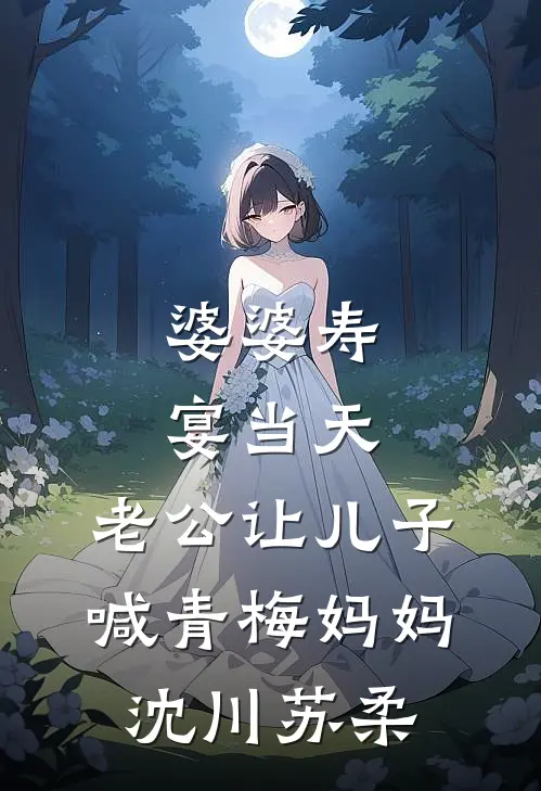 婆婆寿宴当天，老公让儿子喊青梅妈妈沈川苏柔
