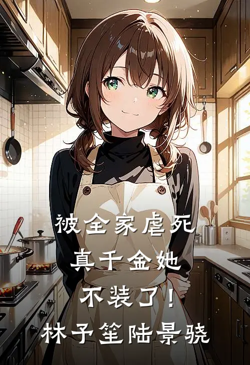 被全家虐死，真千金她不装了！林予笙陆景骁