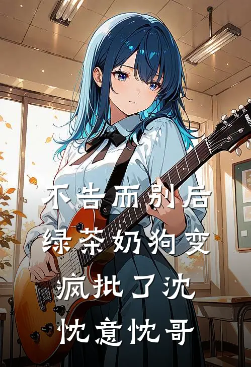 不告而别后，绿茶奶狗变疯批了沈忱意忱哥
