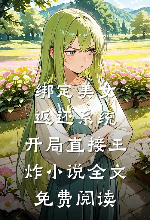 绑定美女返还系统，开局直接王炸小说全文免费阅读
