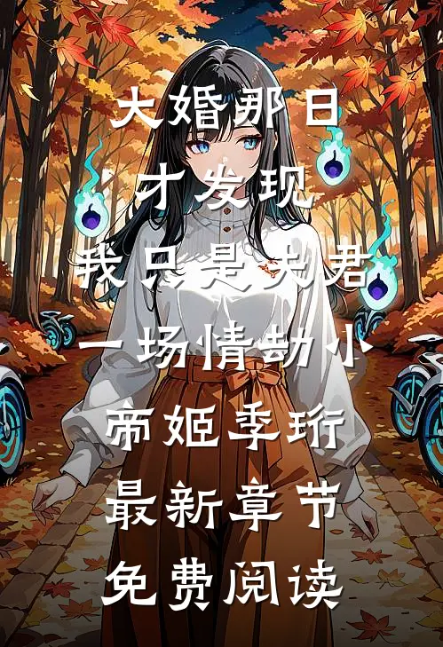 大婚那日才发现，我只是夫君一场情劫小帝姬季珩最新章节免费阅读