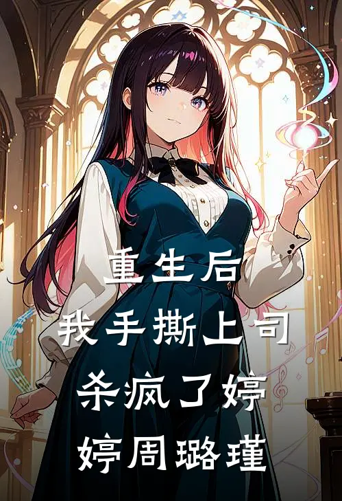 重生后，我手撕上司杀疯了婷婷周璐瑾