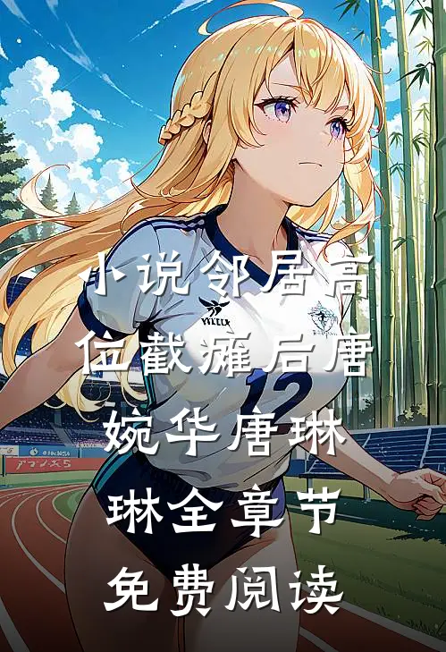 小说邻居高位截瘫后唐婉华唐琳琳全章节免费阅读