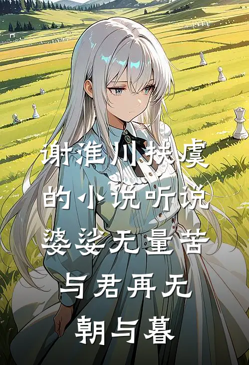 谢淮川扶虞的小说听说婆娑无量苦，与君再无朝与暮