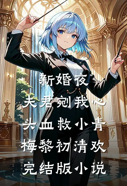 新婚夜，夫君剜我心头血救小青梅黎初清欢完结版小说