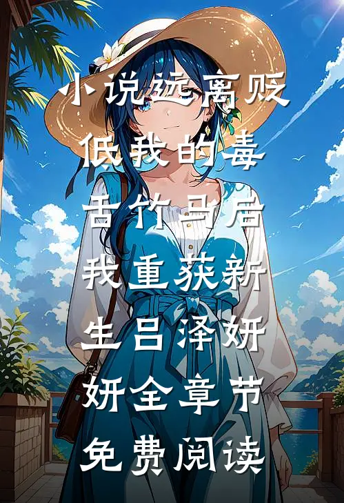 小说远离贬低我的毒舌竹马后，我重获新生吕泽妍妍全章节免费阅读