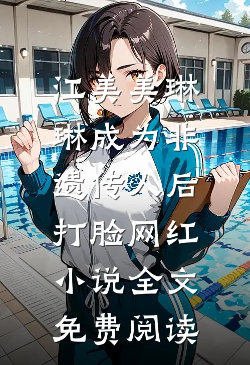 江美美琳琳成为非遗传人后，打脸网红小说全文免费阅读