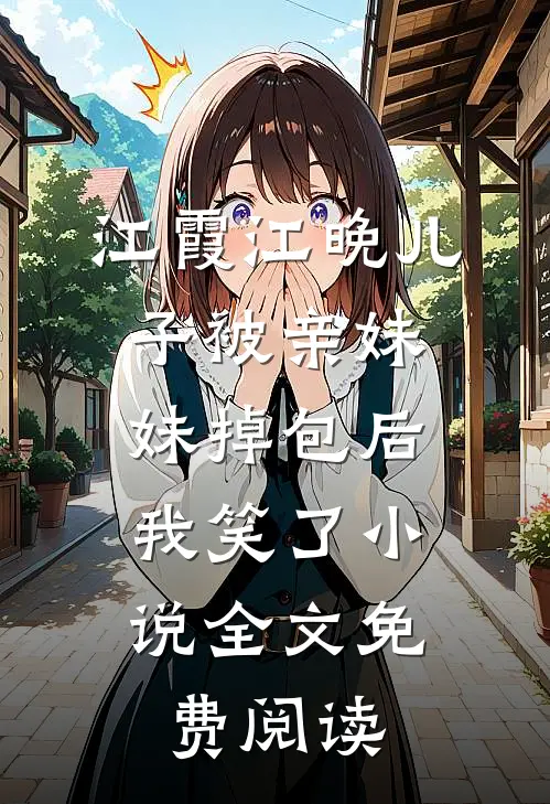 江霞江晚儿子被亲妹妹掉包后，我笑了小说全文免费阅读
