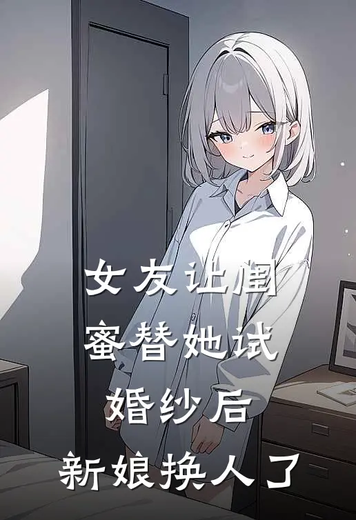 女友让闺蜜替她试婚纱后,新娘换人了