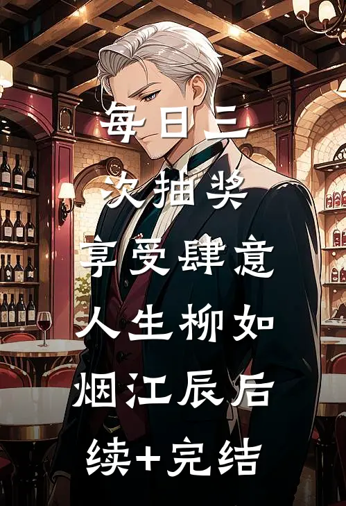 每日三次抽奖，享受肆意人生柳如烟江辰后续+完结