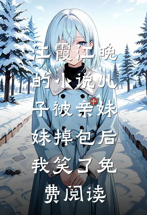 江霞江晚的小说儿子被亲妹妹掉包后，我笑了免费阅读