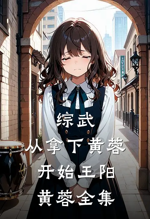 综武：从拿下黄蓉开始王阳黄蓉全集