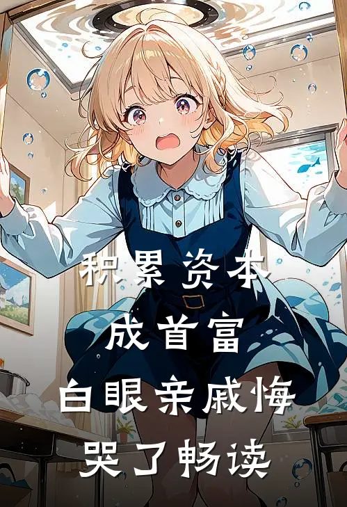 积累资本成首富，白眼亲戚悔哭了畅读