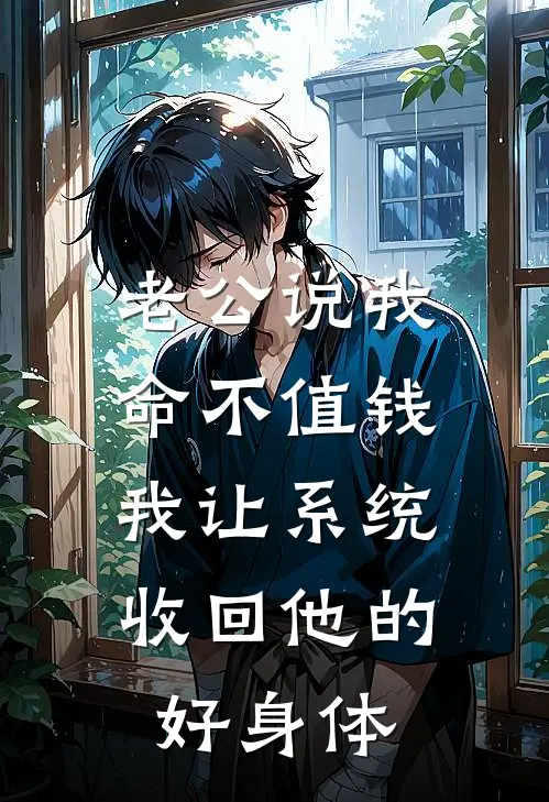 老公说我命不值钱，我让系统收回他的好身体
