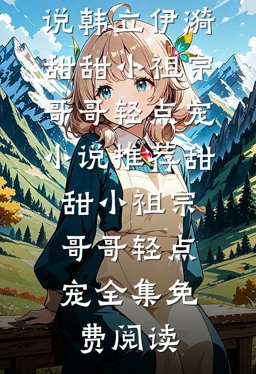 甜甜小祖宗,哥哥轻点宠