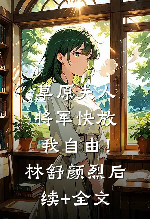 草原夫人，将军快放我自由！林舒颜烈后续+全文